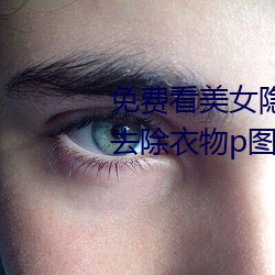 免费看美女隐私部位的软件 一键去除衣物p图软件下载