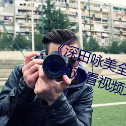 《深田(田)咏(詠)美全(全)部中(中)文在线观(觀)看》BD在线观看视频(頻)大(大)全(全)