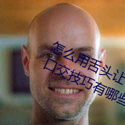 怎么用舌头让老婆高潮 让女性高潮的口交技巧有哪些 （电棒）