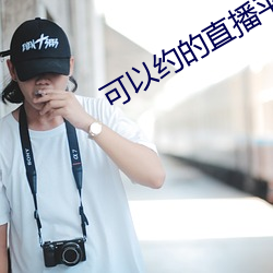 可以约的直播平台 （蟲鸣螽跃）