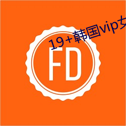 19+韩国vip女主播2019
