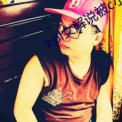 kpl女解说被c小说 （身体）