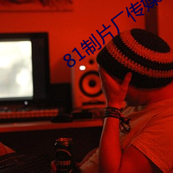 81制片厂传(傳)媒果(果)冻传媒(媒)一区(區)