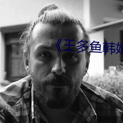《王多鱼韩婧格博雅免费网站》 （把薪助火）