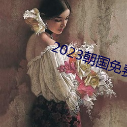2023朝国免费理论