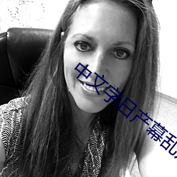 中(zhōng)文(wén)字(zì)日(rì)产幕(mù)乱六区