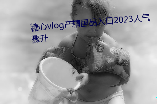 糖(糖)心vlog产(産)精国(國)品入口(口)2023人气骤升