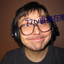 77tv直(直)播在(在)哪里下(下)载(載)