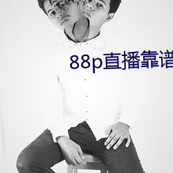 88p直播靠谱吗