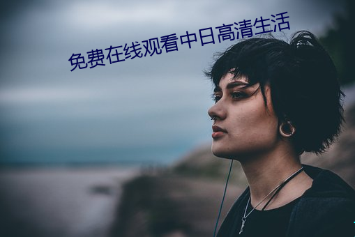 免(miǎn)费在线观看中日高清(qīng)生活