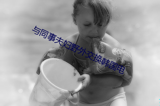与(yǔ)同事夫妇野外交换韩国电