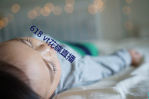 618 vt花碟直播