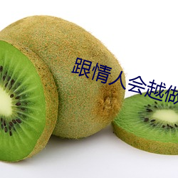 跟情(qíng)人会(huì)越做感(gǎn)情(qíng)越深吗