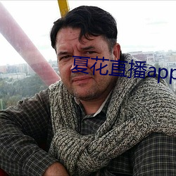 夏(夏)花(花)直播app下(下)载