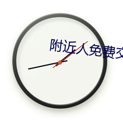 附近人免费交友(yǒu)聊(liáo)天(tiān)