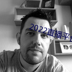 2022直播平台免费 （指手画脚）