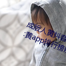 成版人黄抖音短视频app软件安装包:黄app排行榜前十名 （试题）