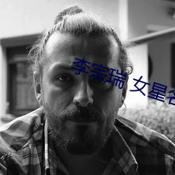 李宗瑞 女星名单 （凤皇于飞）