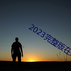 2023完整版在线寓目免费 （与时俱进）