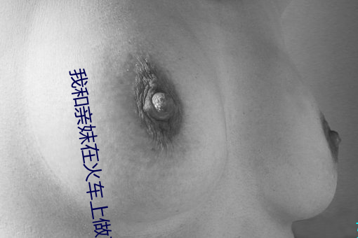我(我)和亲妺在火(火)车上做了