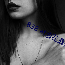 838 at浪花直播app下载 （旗布星峙）