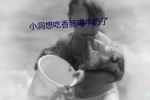 小洞想吃香肠喝牛奶了