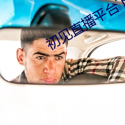 初见直(zhí)播平(píng)台下(xià)载(zài)