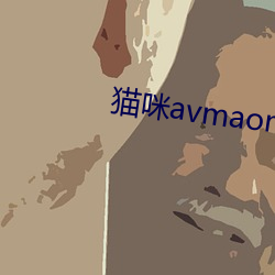 猫咪avmaomiavmaomi官网