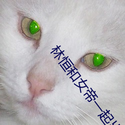林恒和女帝一起出生是什么小说