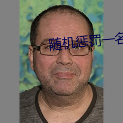 随(su¨ª)机(jī)惩罚一名幸(x¨¬ng)运观众(zh¨°ng)