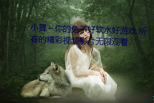 小舞~你的兔子(子)好软水好游戏(戲):所(所)有的精(精)彩视(視)频影片(片)无限寓目