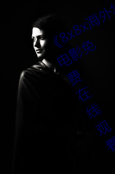 《8x8x海(海)外华为永久免(免)费视频》西瓜电影免费(費)在线观看(看)