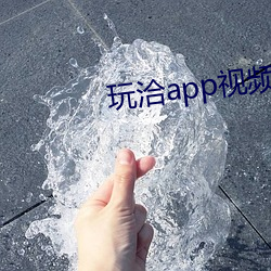 玩洽app视频聊天 （气满志骄）