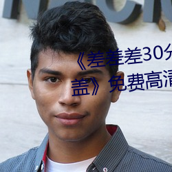 《差差差30分钟很疼的视频无掩盖》免费高清在线视频 （旋乾转坤）