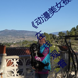 《动(dòng)漫美女被爆羞(xiū)羞(xiū)视频网站》高清不卡在线观看