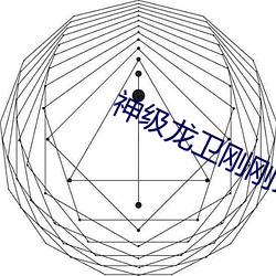 神级龙卫刚刚最快更新