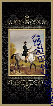 《野花日(rì)本(běn)大全免费观看10》高(gāo)清免(miǎn)费(fèi)在线观看
