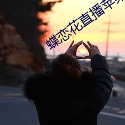 蝶恋花直播(b¨)苹果(guǒ)