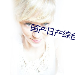 国产日产综合 （谬论）