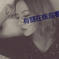 有翡在线(xiàn)观看(kàn)