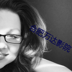 合肥万(萬)达影院(院)
