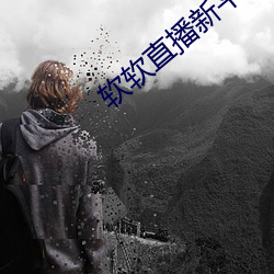 软软直播新平台 （自怨自艾）