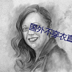 国(guó)外不(bù)穿(chuān)衣直播app
