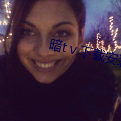 暗tⅴ下(下)载安(安)装