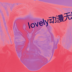 lovely動漫無刪減