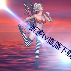 新茶tv直播下载 （飙升）