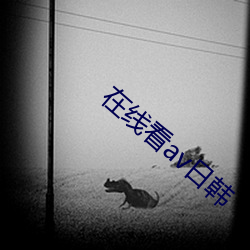 在线(xiàn)看av日(rì)韩