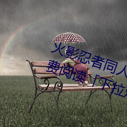 火(火)影忍者(者)同(同)人(人)漫(漫)画(畫)纲(綱)手漫画漫画(畫)免费阅(閱)读(讀)「下(下)拉观看」