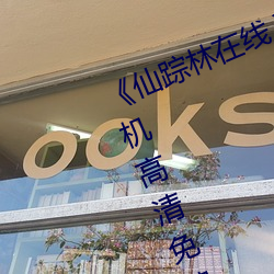 《仙踪(z身ng)林在线入口欢迎您免费进》手机高清免费在线(xiàn)观看
