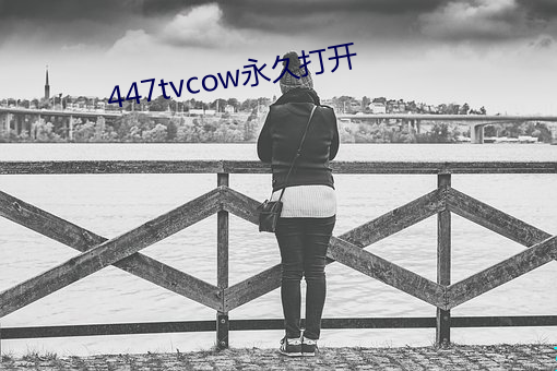 447tvcow永久打开 （索垢吹瘢）